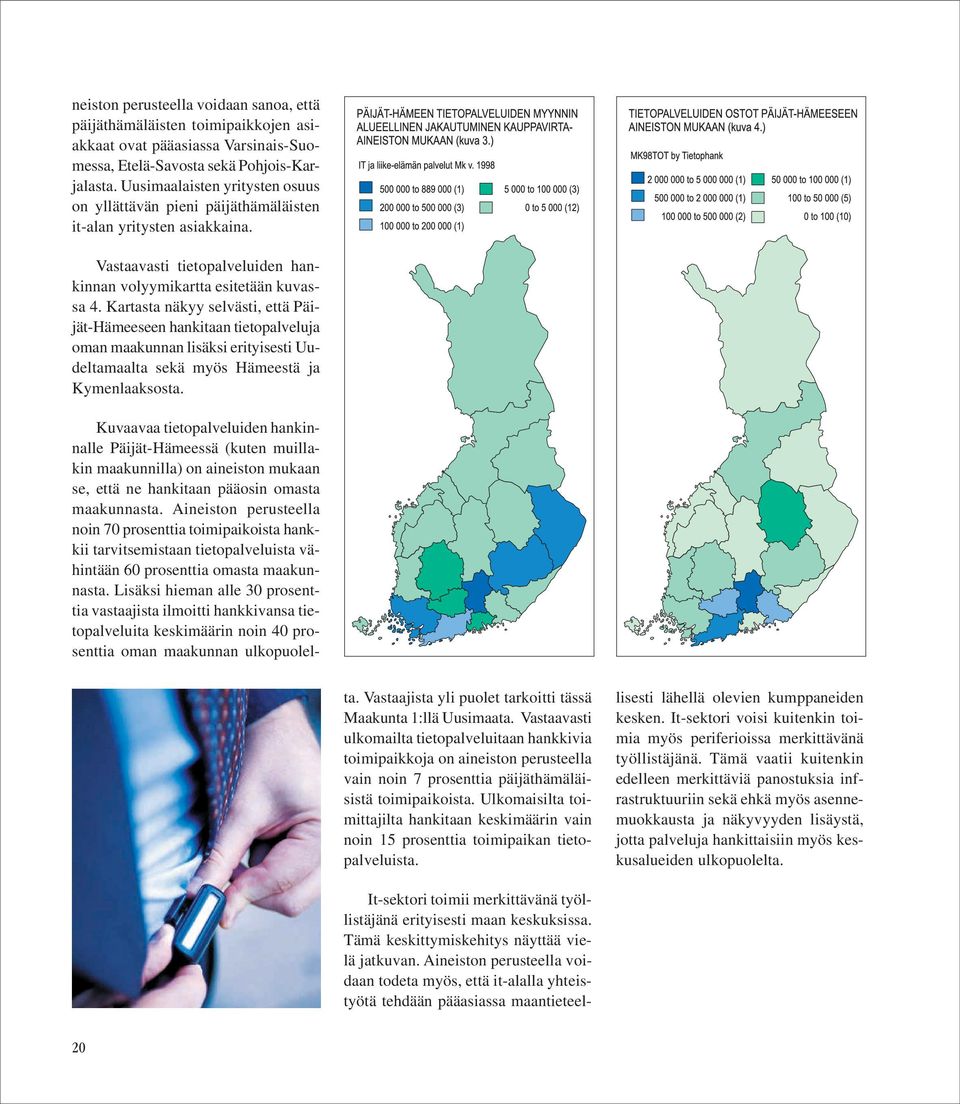 Kartasta näkyy selvästi, että Päijät-Hämeeseen hankitaan tietopalveluja oman maakunnan lisäksi erityisesti Uudeltamaalta sekä myös Hämeestä ja Kymenlaaksosta.