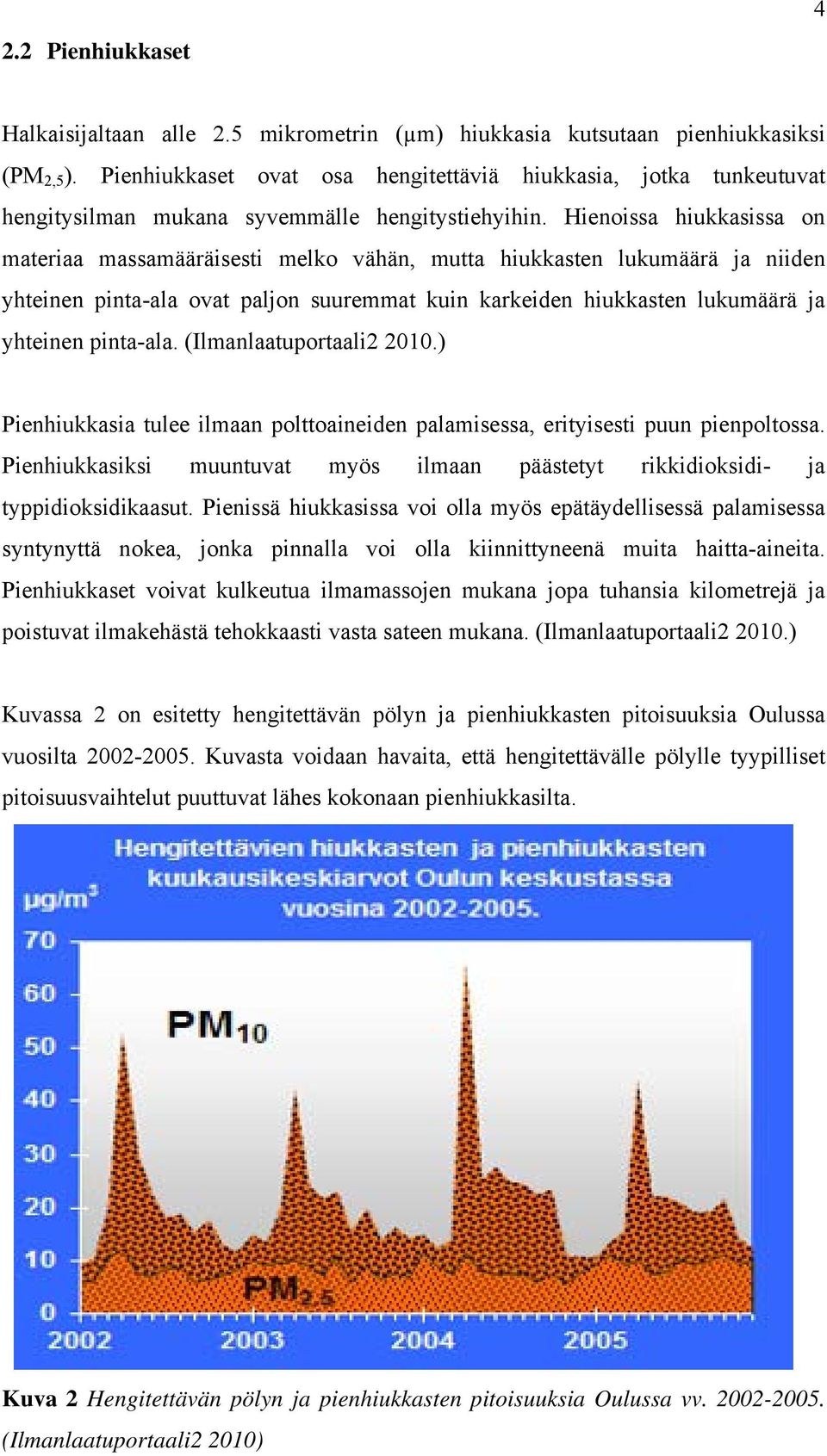 Hienoissa hiukkasissa on materiaa massamääräisesti melko vähän, mutta hiukkasten lukumäärä ja niiden yhteinen pinta-ala ovat paljon suuremmat kuin karkeiden hiukkasten lukumäärä ja yhteinen pinta-ala.