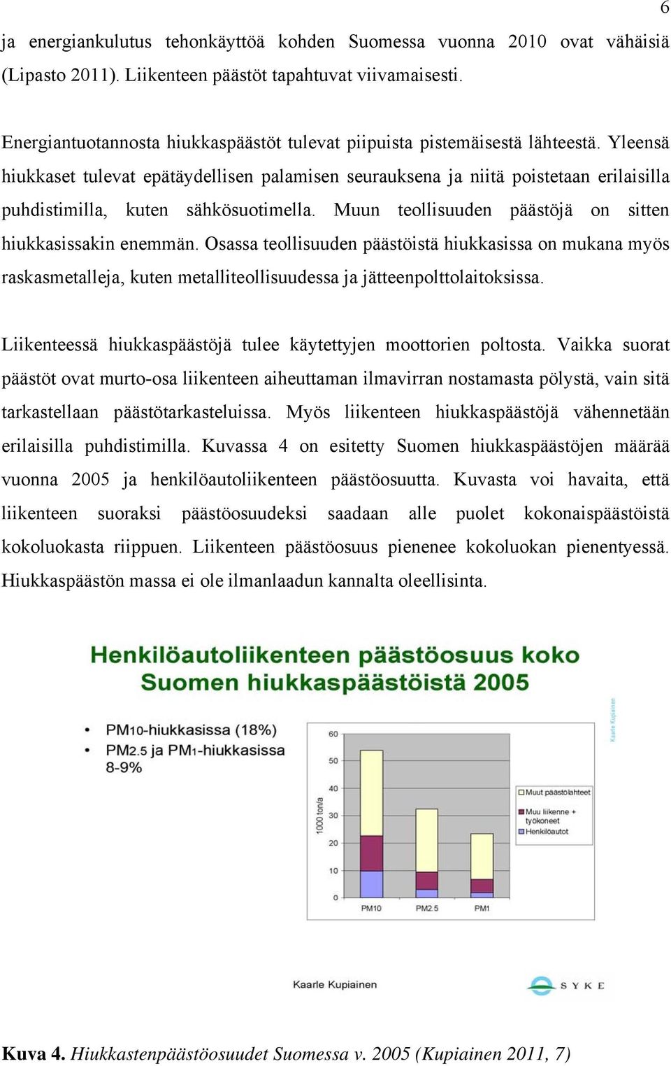 Yleensä hiukkaset tulevat epätäydellisen palamisen seurauksena ja niitä poistetaan erilaisilla puhdistimilla, kuten sähkösuotimella. Muun teollisuuden päästöjä on sitten hiukkasissakin enemmän.