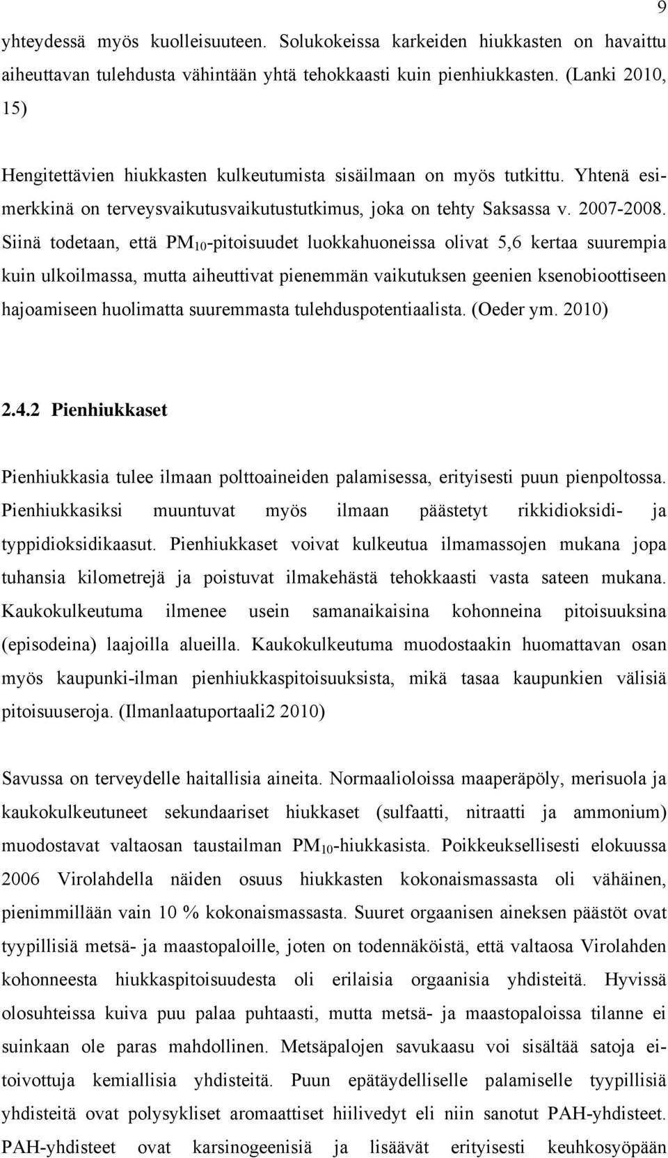 Siinä todetaan, että PM 10 -pitoisuudet luokkahuoneissa olivat 5,6 kertaa suurempia kuin ulkoilmassa, mutta aiheuttivat pienemmän vaikutuksen geenien ksenobioottiseen hajoamiseen huolimatta