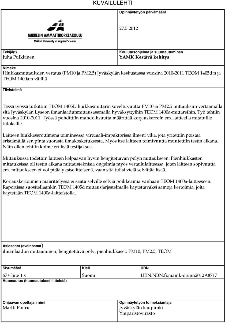 1400a:n välillä Tiivistelmä Tässä työssä tutkittiin TEOM 1405D hiukkasmittarin soveltuvuutta PM10 ja PM2,5 mittauksiin vertaamalla sitä Jyväskylän Lyseon ilmanlaadunmittausasemalla hyväksyttyihin