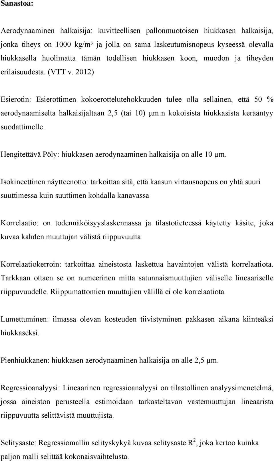 2012) Esierotin: Esierottimen kokoerottelutehokkuuden tulee olla sellainen, että 50 % aerodynaamiselta halkaisijaltaan 2,5 (tai 10) μm:n kokoisista hiukkasista kerääntyy suodattimelle.