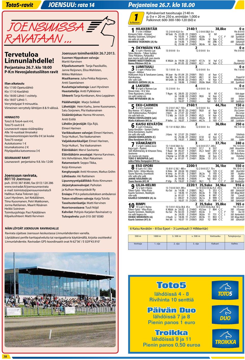 HINNASTO Toto5 & Toto4-ravit 4, Toto75-ravit 6 Lounasravit vapaa sisäänpääsy Alle 16-vuotiaat ilmaiseksi Hevosenomistajain kortilla 0 (ei koske Toto75-raveja) Autokatsomo 1 Istumakatsomo 2