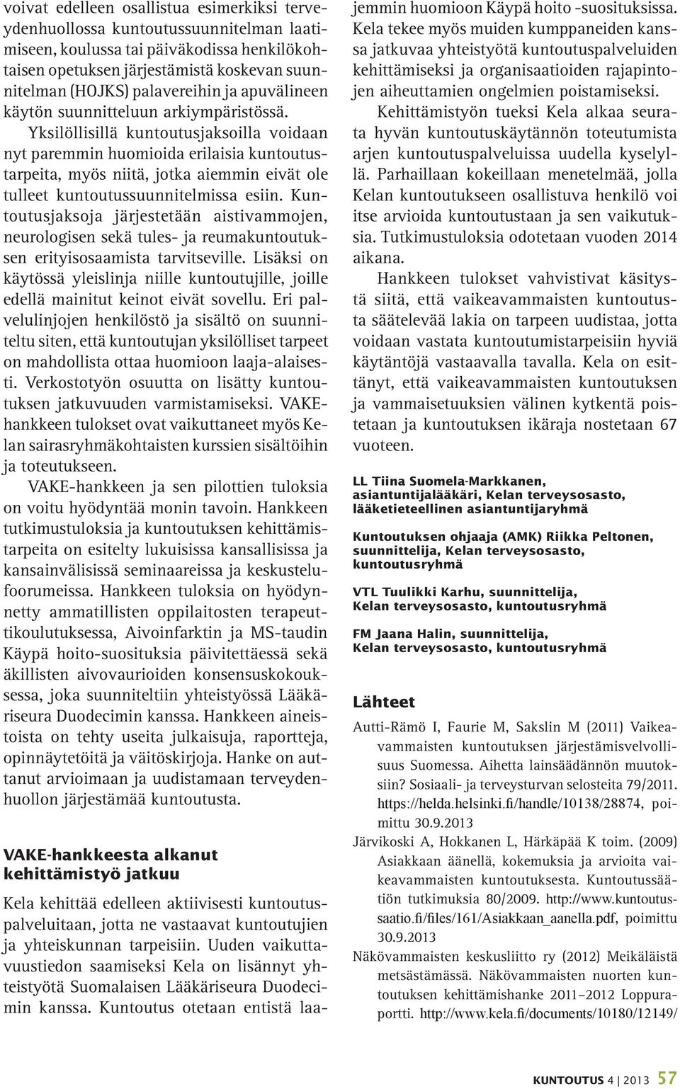 Yksilöllisillä kuntoutusjaksoilla voidaan nyt paremmin huomioida erilaisia kuntoutustarpeita, myös niitä, jotka aiemmin eivät ole tulleet kuntoutussuunnitelmissa esiin.