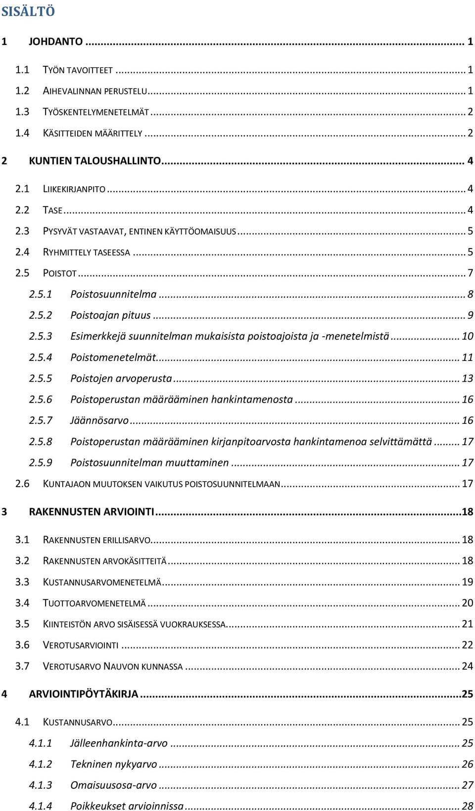 .. 10 2.5.4 Poistomenetelmät... 11 2.5.5 Poistojen arvoperusta... 13 2.5.6 Poistoperustan määrääminen hankintamenosta... 16 2.5.7 Jäännösarvo... 16 2.5.8 Poistoperustan määrääminen kirjanpitoarvosta hankintamenoa selvittämättä.