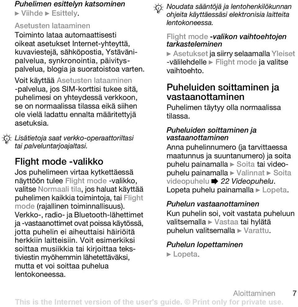 Voit käyttää Asetusten lataaminen -palvelua, jos SIM-korttisi tukee sitä, puhelimesi on yhteydessä verkkoon, se on normaalissa tilassa eikä siihen ole vielä ladattu ennalta määritettyjä asetuksia.