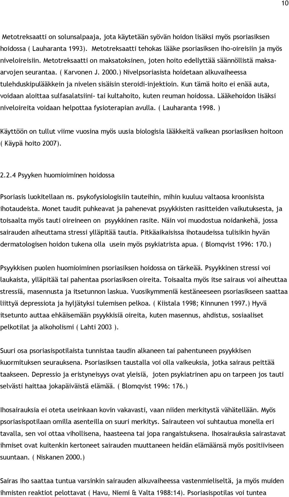 ) Nivelpsoriasista hoidetaan alkuvaiheessa tulehduskipulääkkein ja nivelen sisäisin steroidi-injektioin.