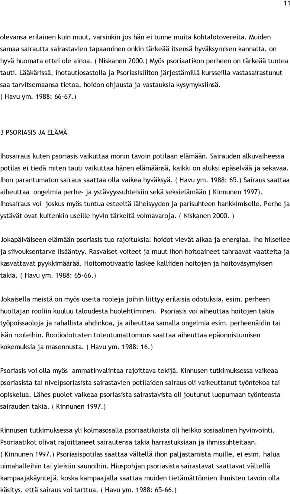 Lääkärissä, ihotautiosastolla ja Psoriasisliiton järjestämillä kursseilla vastasairastunut saa tarvitsemaansa tietoa, hoidon ohjausta ja vastauksia kysymyksiinsä. ( Havu ym. 1988: 66-67.