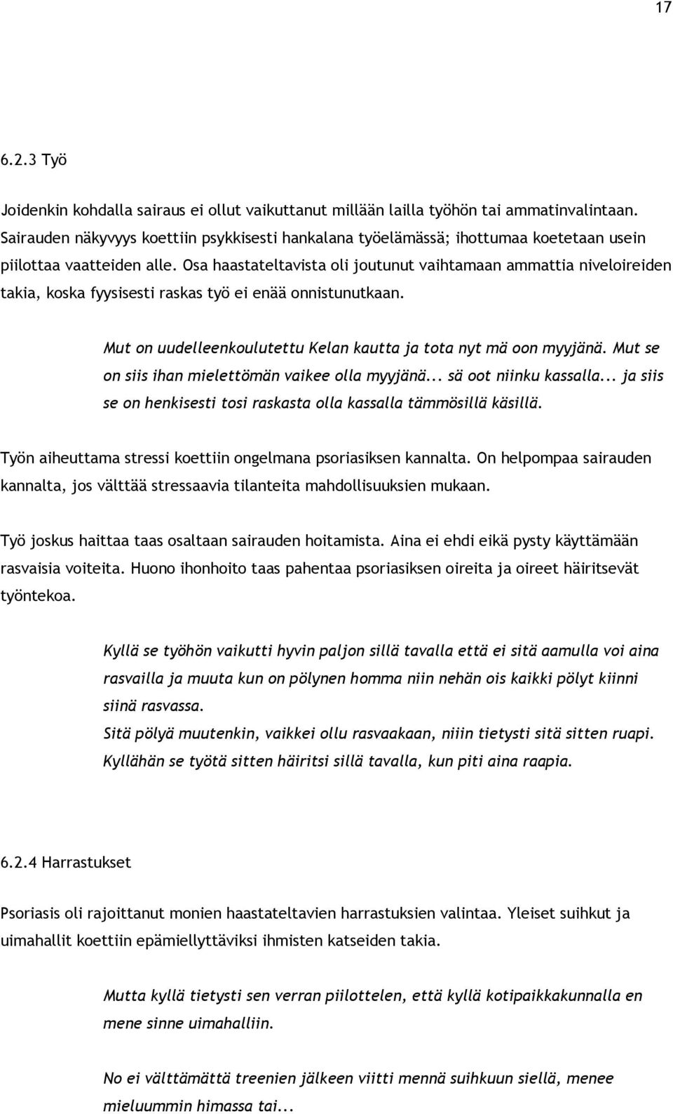 Osa haastateltavista oli joutunut vaihtamaan ammattia niveloireiden takia, koska fyysisesti raskas työ ei enää onnistunutkaan. Mut on uudelleenkoulutettu Kelan kautta ja tota nyt mä oon myyjänä.