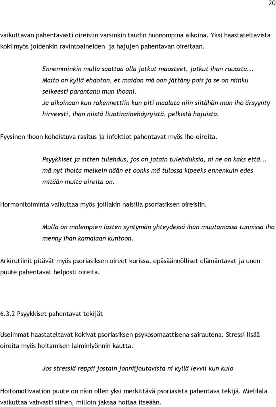 Ja aikoinaan kun rakennettiin kun piti maalata niin siitähän mun iho ärsyynty hirveesti, ihan niistä liuotinainehöyryistä, pelkistä hajuista.