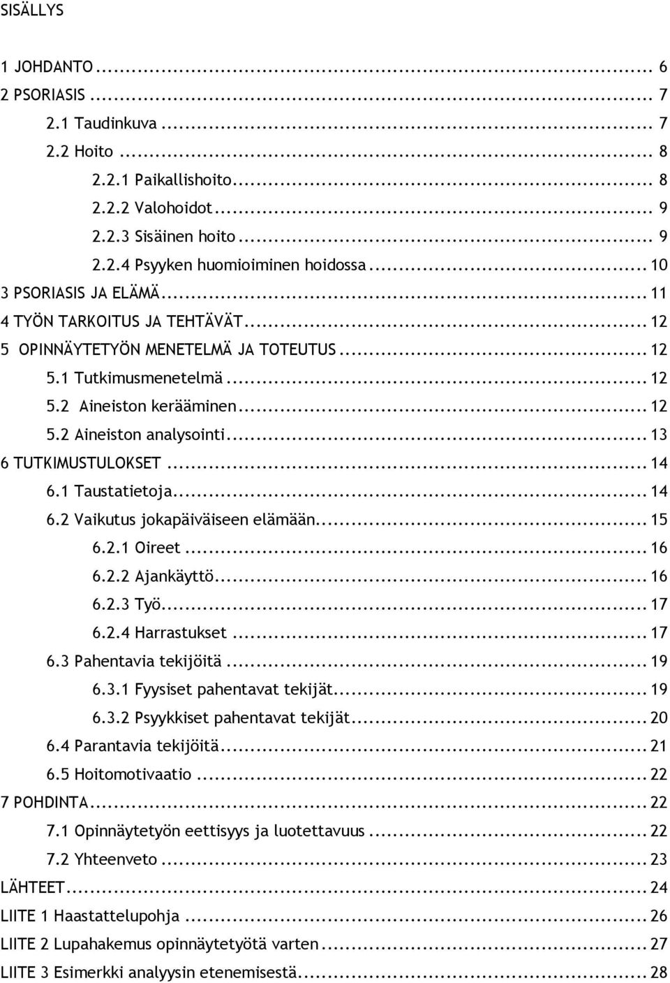 .. 13 6 TUTKIMUSTULOKSET... 14 6.1 Taustatietoja... 14 6.2 Vaikutus jokapäiväiseen elämään... 15 6.2.1 Oireet... 16 6.2.2 Ajankäyttö... 16 6.2.3 Työ... 17 6.2.4 Harrastukset... 17 6.3 Pahentavia tekijöitä.