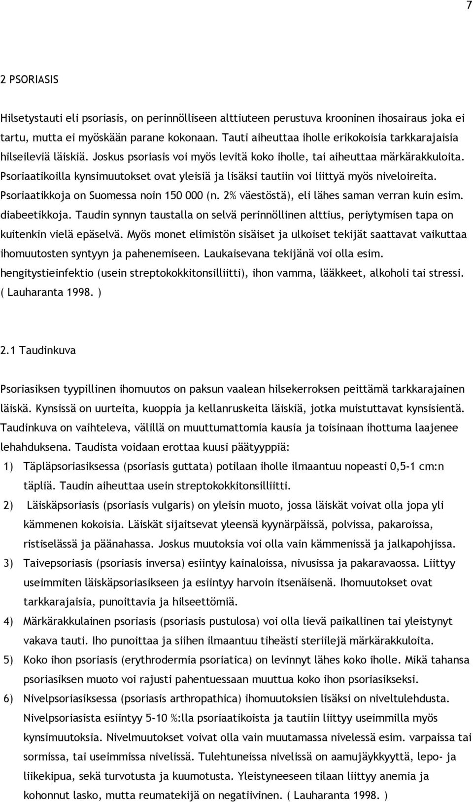 Psoriaatikoilla kynsimuutokset ovat yleisiä ja lisäksi tautiin voi liittyä myös niveloireita. Psoriaatikkoja on Suomessa noin 150 000 (n. 2% väestöstä), eli lähes saman verran kuin esim.