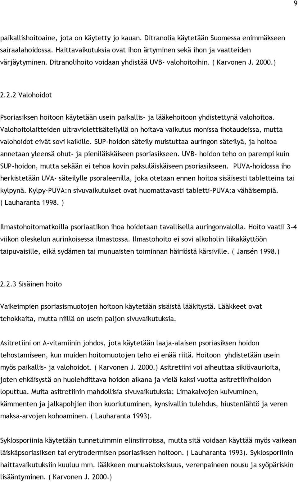 Valohoitolaitteiden ultraviolettisäteilyllä on hoitava vaikutus monissa ihotaudeissa, mutta valohoidot eivät sovi kaikille.