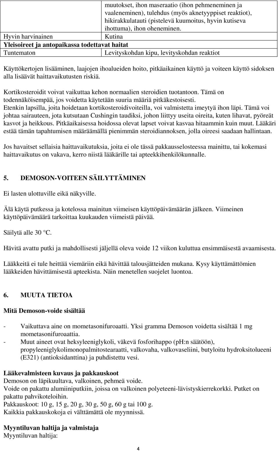 käyttö ja voiteen käyttö sidoksen alla lisäävät haittavaikutusten riskiä. Kortikosteroidit voivat vaikuttaa kehon normaalien steroidien tuotantoon.