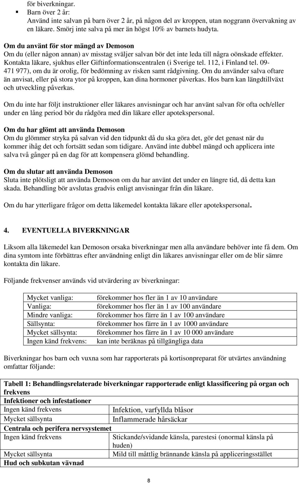 Kontakta läkare, sjukhus eller Giftinformationscentralen (i Sverige tel. 112, i Finland tel. 09-471 977), om du är orolig, för bedömning av risken samt rådgivning.