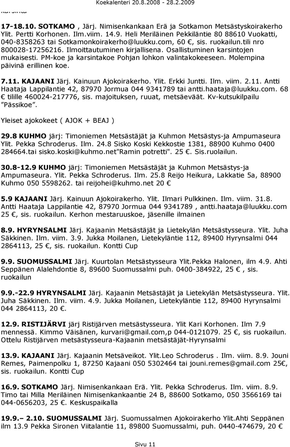 Molempina päivinä erillinen koe. 7.11. KAJAANI Järj. Kainuun Ajokoirakerho. Ylit. Erkki Juntti. Ilm. viim. 2.11. Antti Haataja Lappilantie 42, 87970 Jormua 044 9341789 tai antti.haataja@luukku.com.