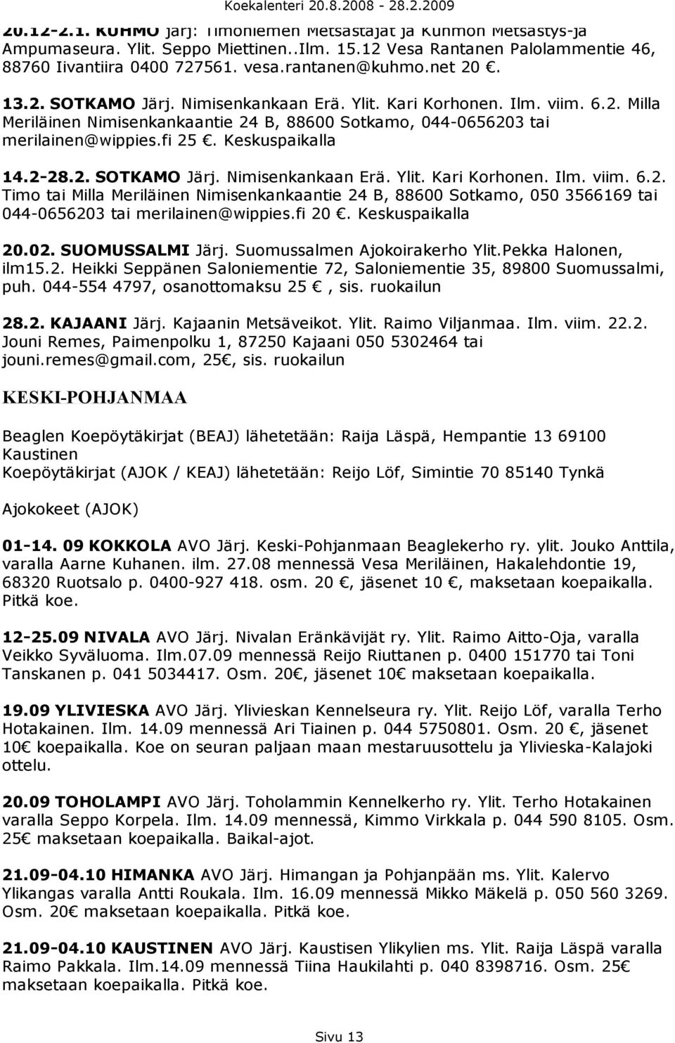 Keskuspaikalla 14.2-28.2. SOTKAMO Järj. Nimisenkankaan Erä. Ylit. Kari Korhonen. Ilm. viim. 6.2. Timo tai Milla Meriläinen Nimisenkankaantie 24 B, 88600 Sotkamo, 050 3566169 tai 044-0656203 tai merilainen@wippies.