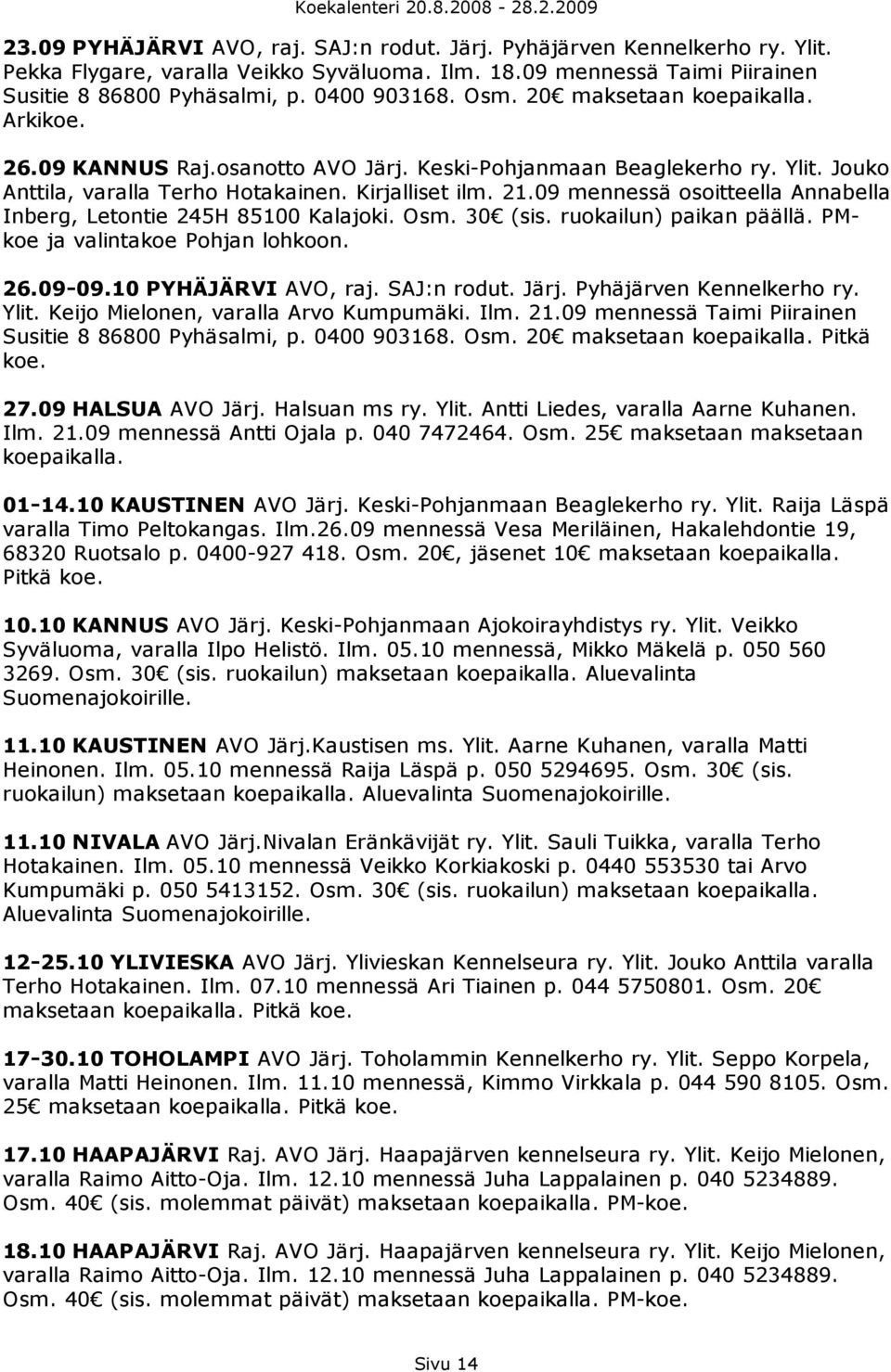 09 mennessä osoitteella Annabella Inberg, Letontie 245H 85100 Kalajoki. Osm. 30 (sis. ruokailun) paikan päällä. PMkoe ja valintakoe Pohjan lohkoon. 26.09-09.10 PYHÄJÄRVI AVO, raj. SAJ:n rodut. Järj.