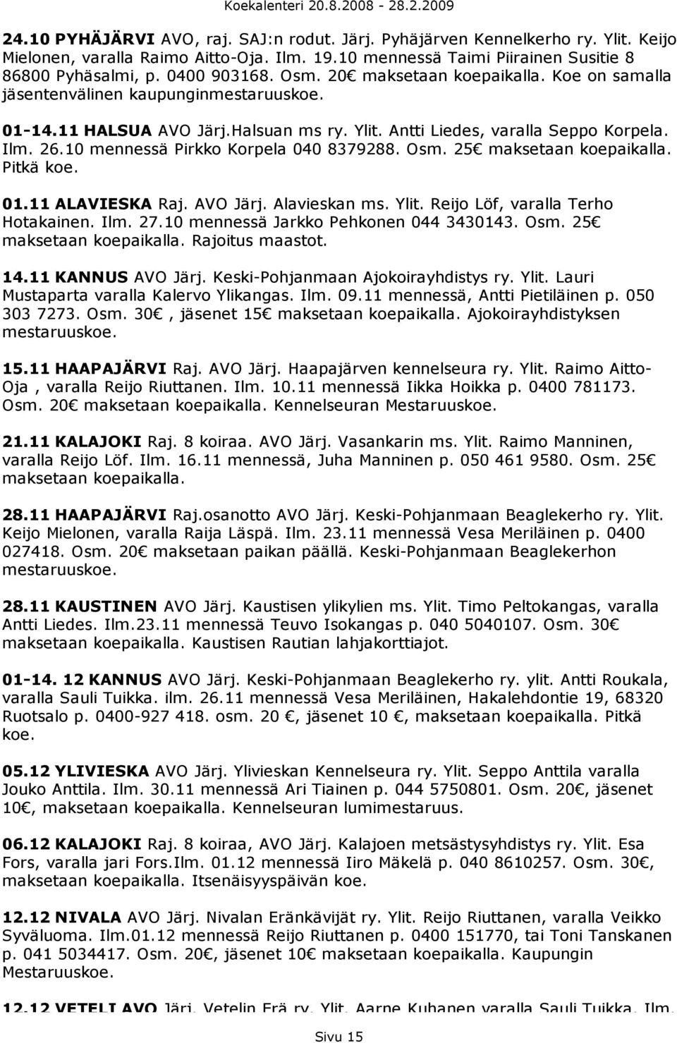 10 mennessä Pirkko Korpela 040 8379288. Osm. 25 maksetaan koepaikalla. Pitkä koe. 01.11 ALAVIESKA Raj. AVO Järj. Alavieskan ms. Ylit. Reijo Löf, varalla Terho Hotakainen. Ilm. 27.