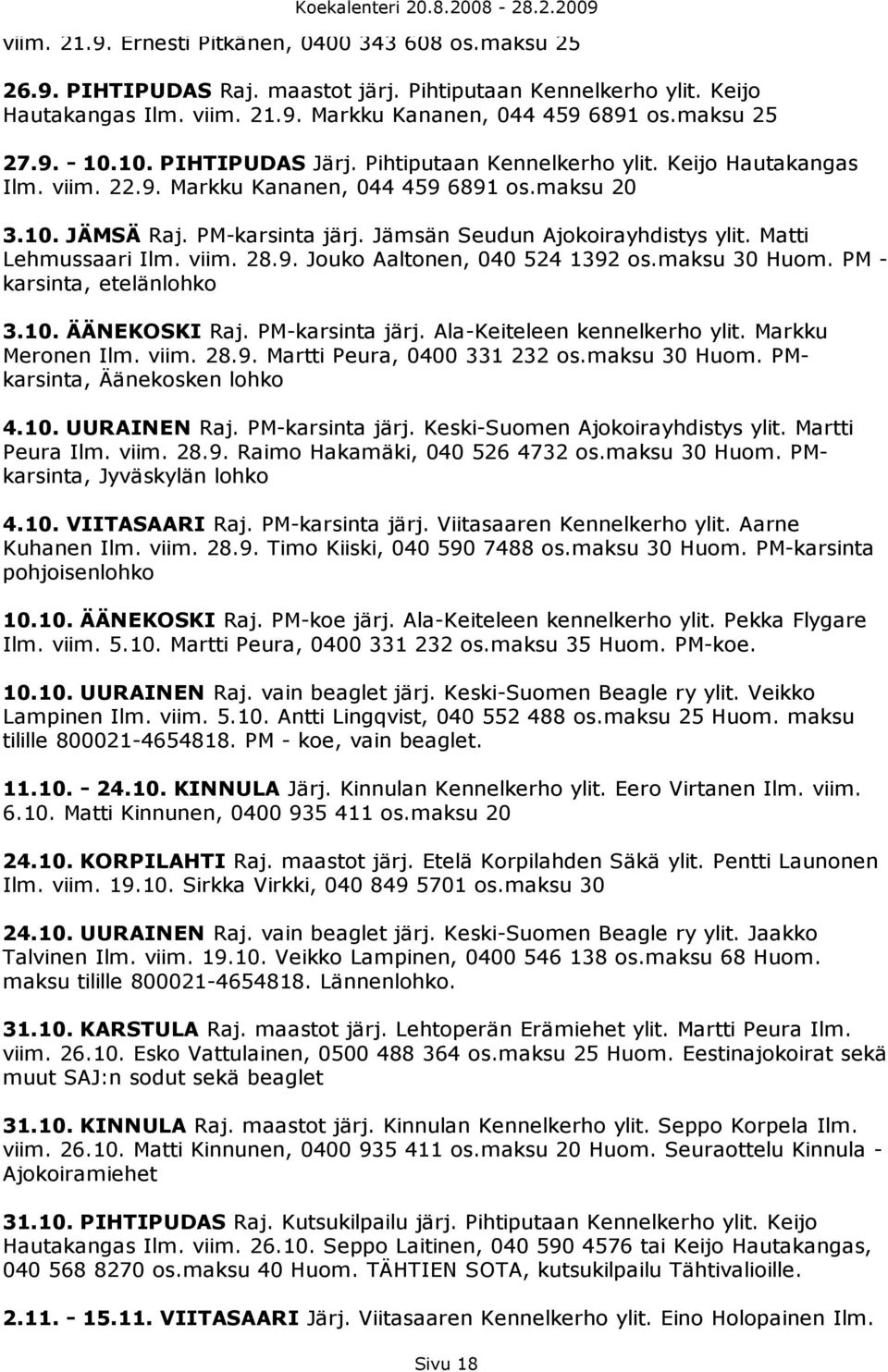 Jämsän Seudun Ajokoirayhdistys ylit. Matti Lehmussaari Ilm. viim. 28.9. Jouko Aaltonen, 040 524 1392 os.maksu 30 Huom. PM - karsinta, etelänlohko 3.10. ÄÄNEKOSKI Raj. PM-karsinta järj.