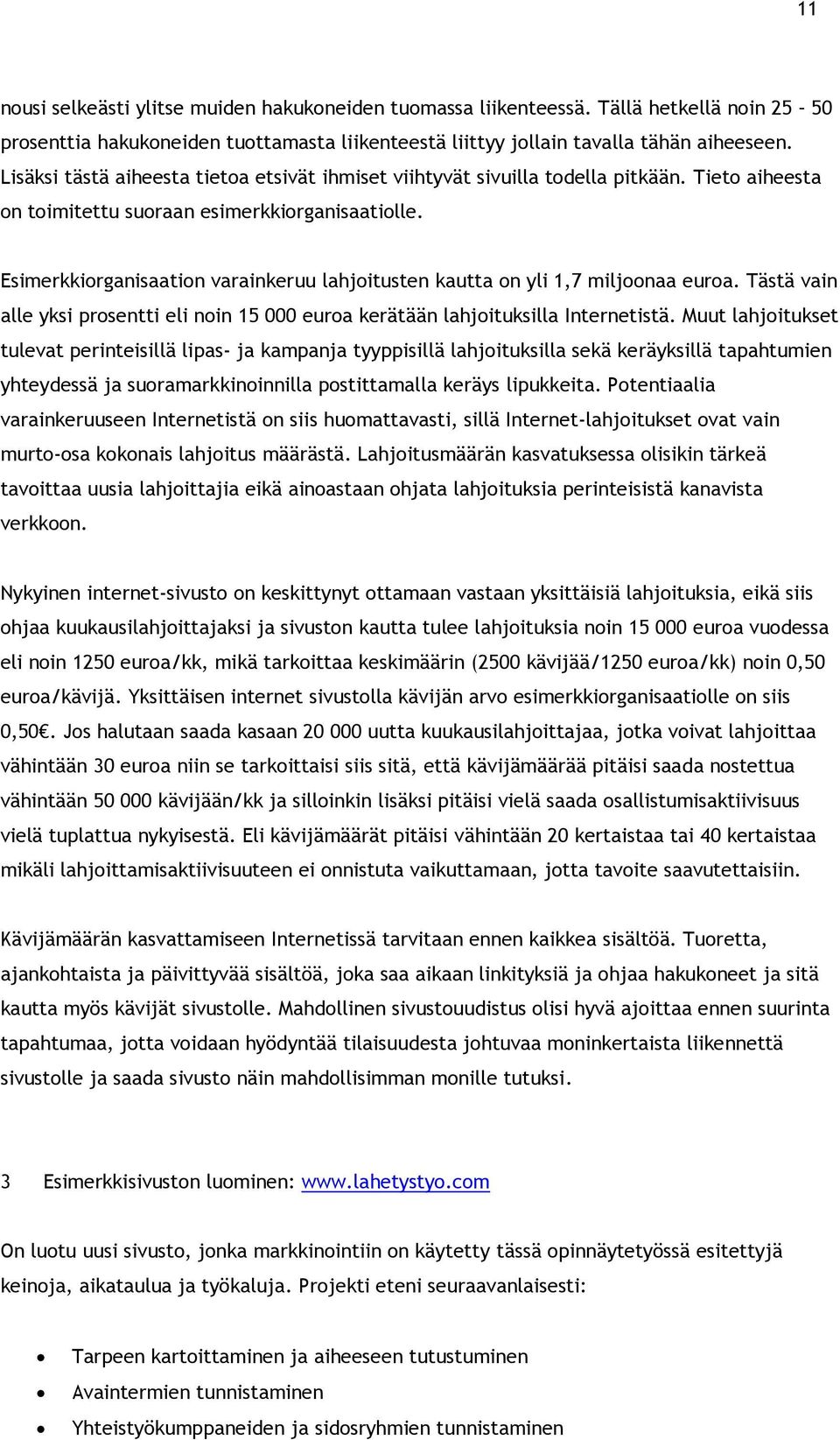 Esimerkkiorganisaation varainkeruu lahjoitusten kautta on yli 1,7 miljoonaa euroa. Tästä vain alle yksi prosentti eli noin 15 000 euroa kerätään lahjoituksilla Internetistä.