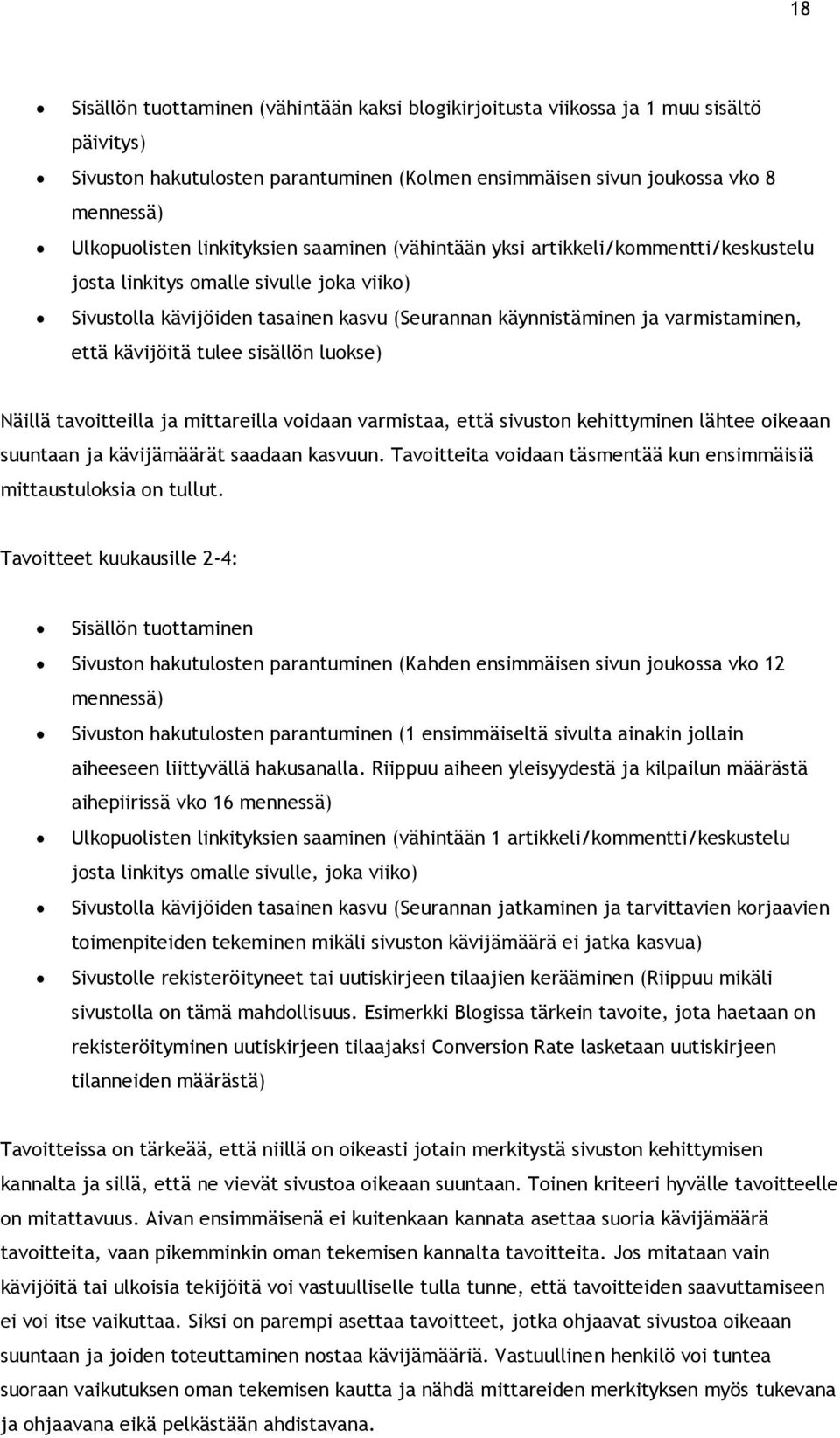 kävijöitä tulee sisällön luokse) Näillä tavoitteilla ja mittareilla voidaan varmistaa, että sivuston kehittyminen lähtee oikeaan suuntaan ja kävijämäärät saadaan kasvuun.