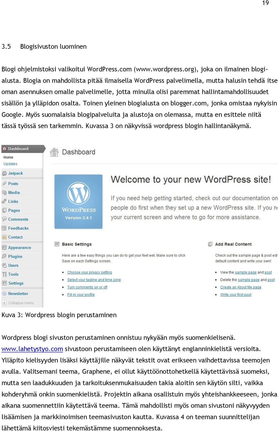 osalta. Toinen yleinen blogialusta on blogger.com, jonka omistaa nykyisin Google. Myös suomalaisia blogipalveluita ja alustoja on olemassa, mutta en esittele niitä tässä työssä sen tarkemmin.