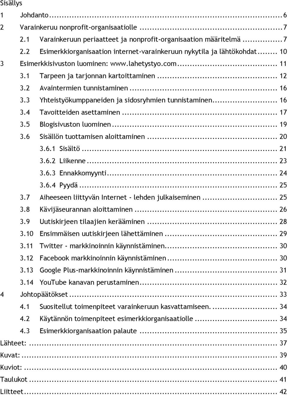 .. 16 3.4 Tavoitteiden asettaminen... 17 3.5 Blogisivuston luominen... 19 3.6 Sisällön tuottamisen aloittaminen... 20 3.6.1 Sisältö... 21 3.6.2 Liikenne... 23 3.6.3 Ennakkomyynti... 24 3.6.4 Pyydä.