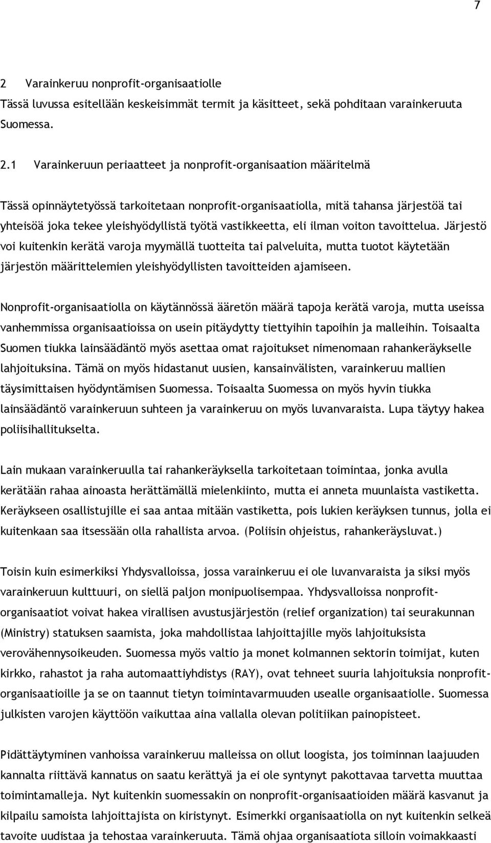 Järjestö voi kuitenkin kerätä varoja myymällä tuotteita tai palveluita, mutta tuotot käytetään järjestön määrittelemien yleishyödyllisten tavoitteiden ajamiseen.