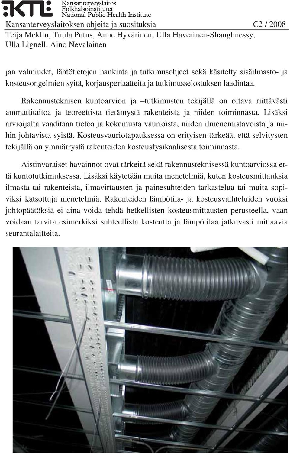 Lisäksi arvioijalta vaaditaan tietoa ja kokemusta vaurioista, niiden ilmenemistavoista ja niihin johtavista syistä.