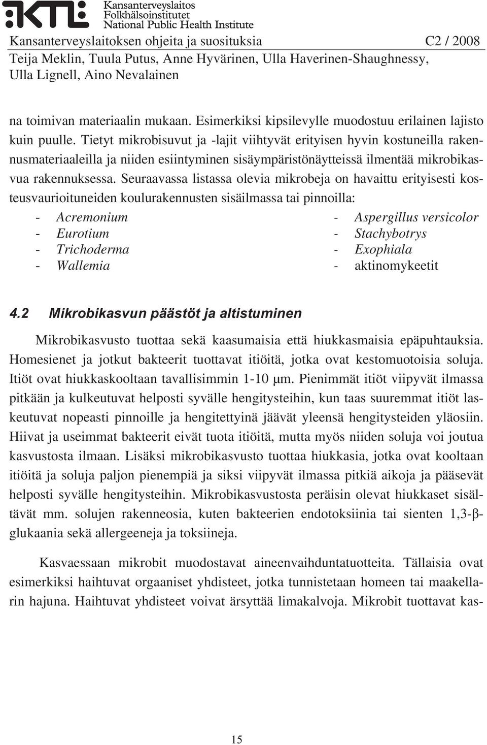 Seuraavassa listassa olevia mikrobeja on havaittu erityisesti kosteusvaurioituneiden koulurakennusten sisäilmassa tai pinnoilla: - Acremonium - Aspergillus versicolor - Eurotium - Stachybotrys -