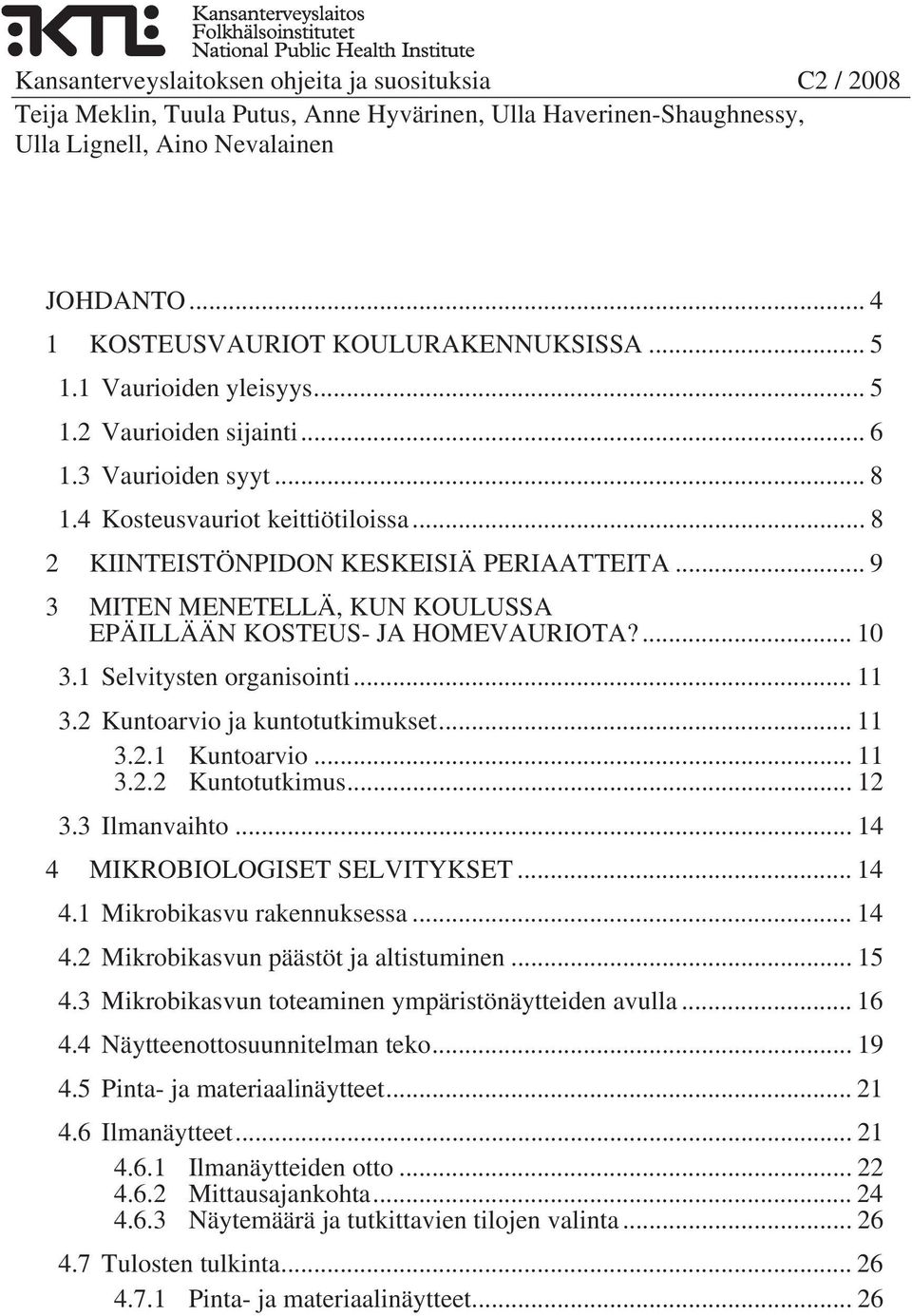 .. 11 3.2.1 Kuntoarvio... 11 3.2.2 Kuntotutkimus... 12 3.3 Ilmanvaihto... 14 4 MIKROBIOLOGISET SELVITYKSET... 14 4.1 Mikrobikasvu rakennuksessa... 14 4.2 Mikrobikasvun päästöt ja altistuminen... 15 4.