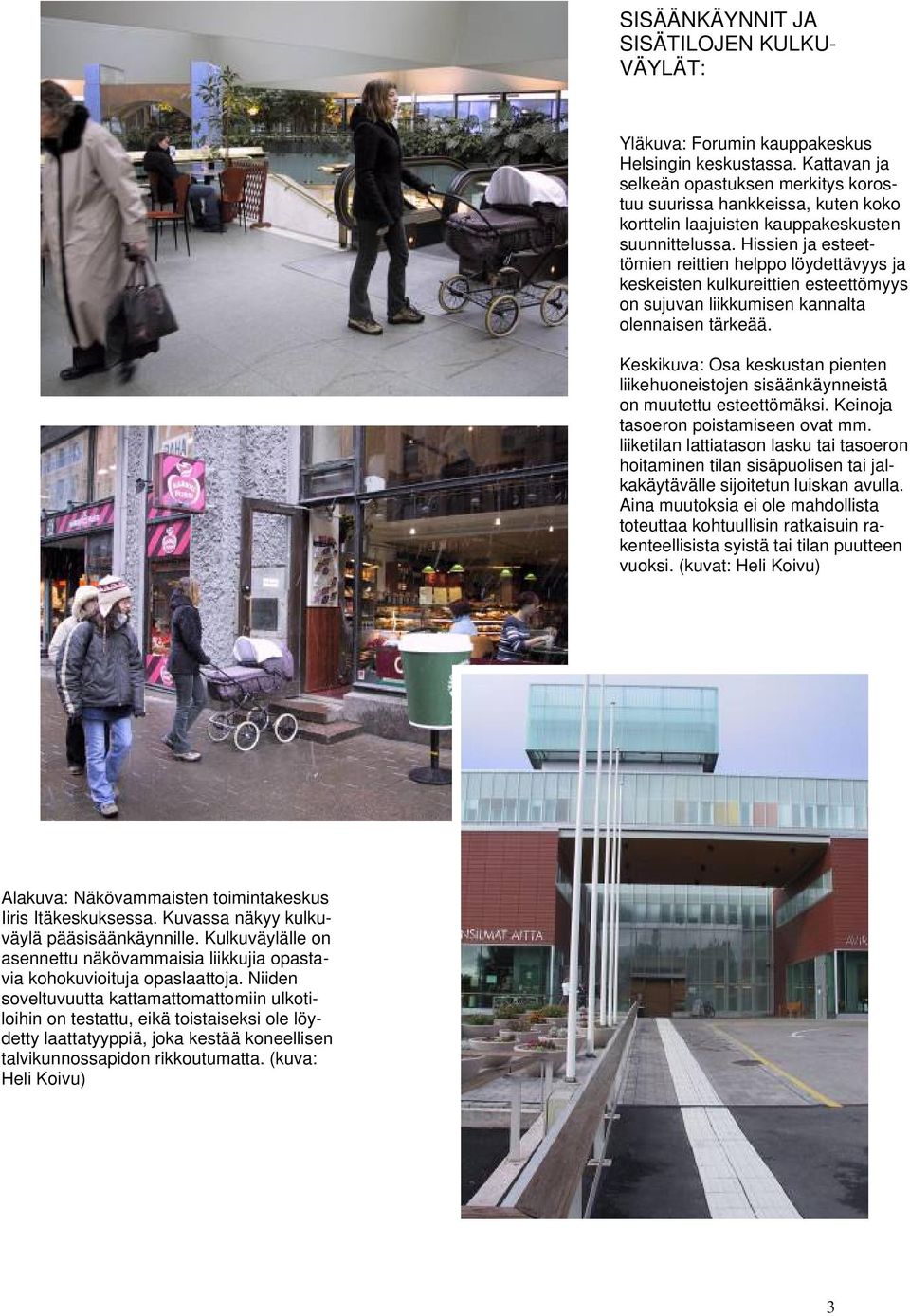 Hissien ja esteettömien reittien helppo löydettävyys ja keskeisten kulkureittien esteettömyys on sujuvan liikkumisen kannalta olennaisen tärkeää.