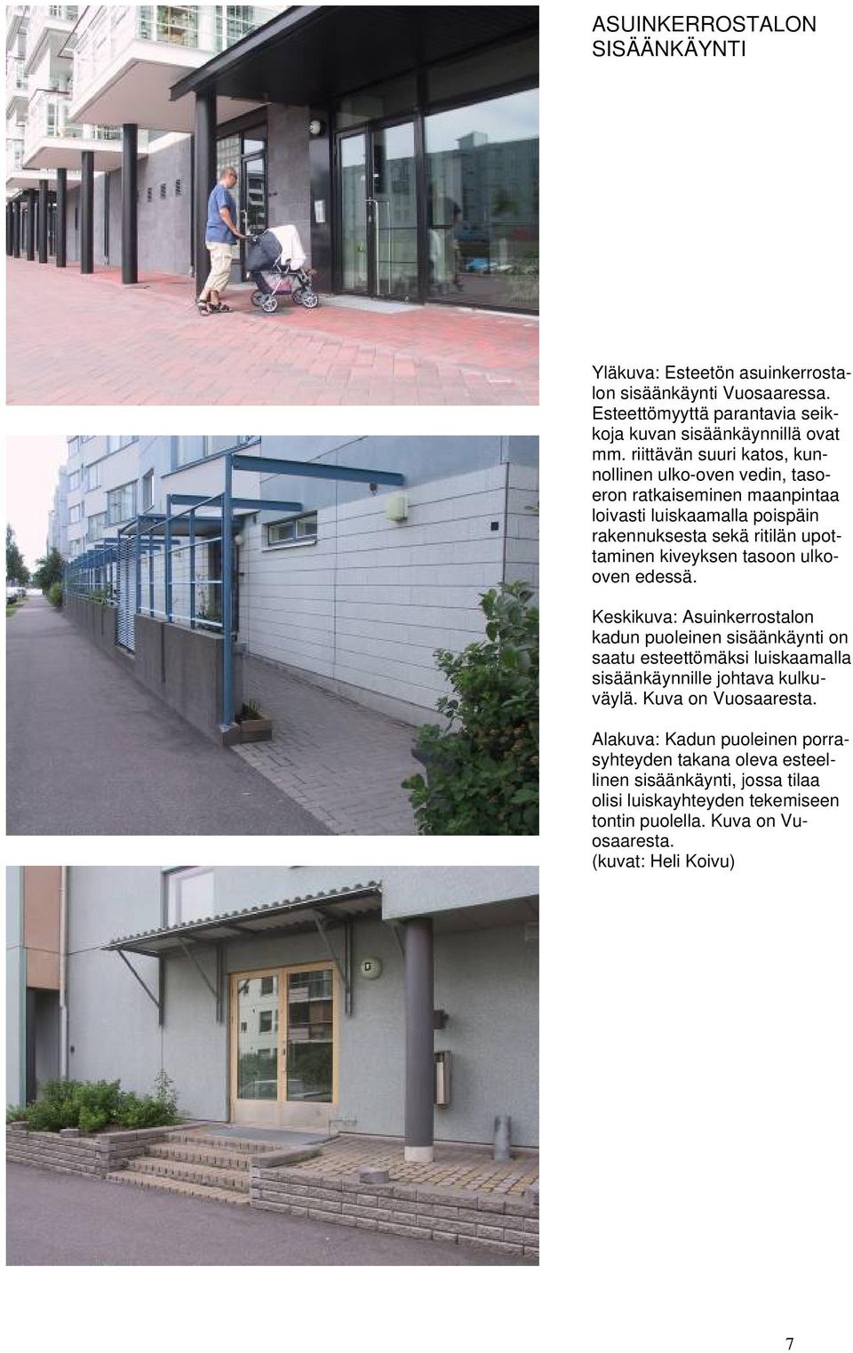 tasoon ulkooven edessä. Keskikuva: Asuinkerrostalon kadun puoleinen sisäänkäynti on saatu esteettömäksi luiskaamalla sisäänkäynnille johtava kulkuväylä.