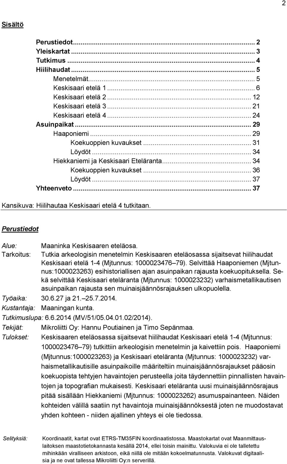 .. 37 Kansikuva: Hiilihautaa Keskisaari etelä 4 tutkitaan. Perustiedot Alue: Tarkoitus: Maaninka Keskisaaren eteläosa.