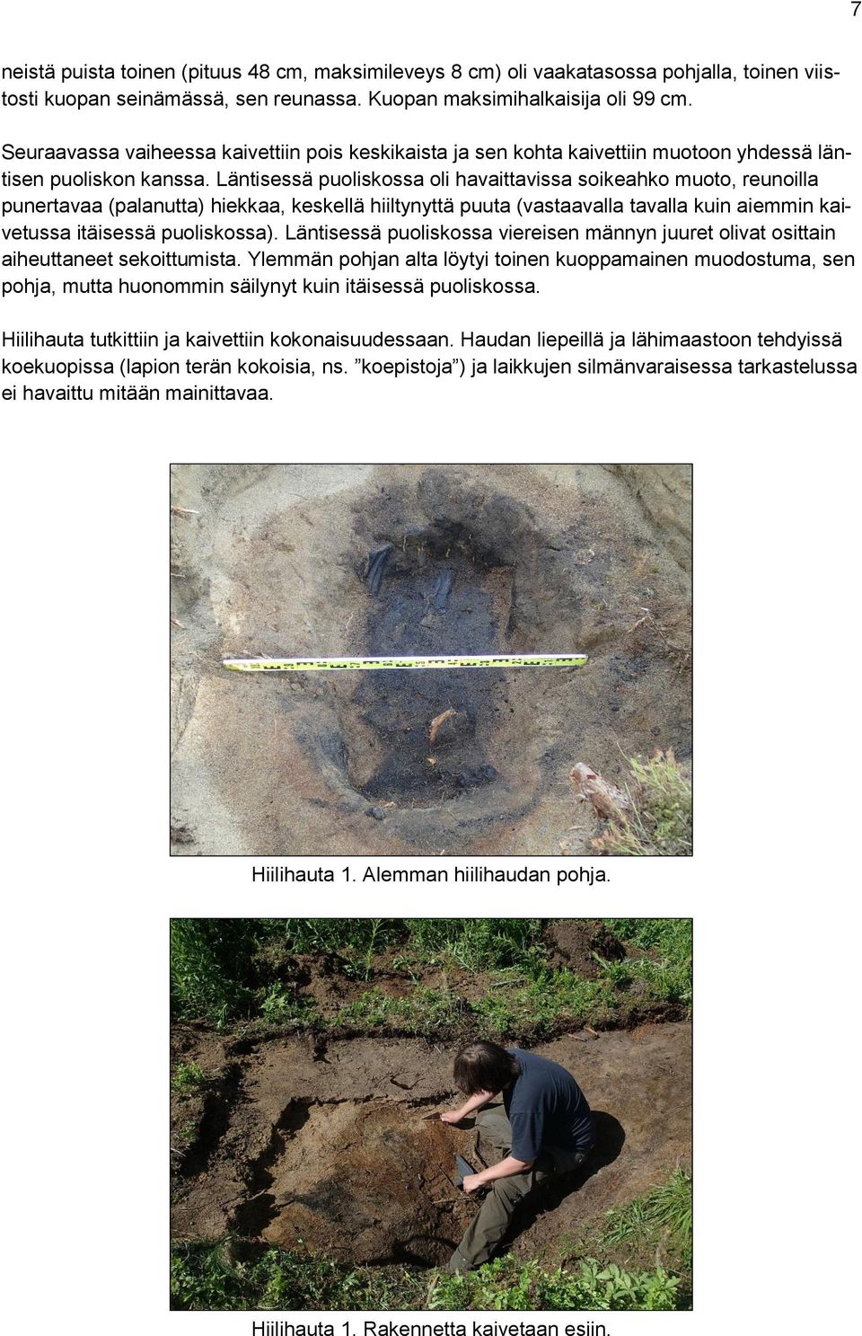 Läntisessä puoliskossa oli havaittavissa soikeahko muoto, reunoilla punertavaa (palanutta) hiekkaa, keskellä hiiltynyttä puuta (vastaavalla tavalla kuin aiemmin kaivetussa itäisessä puoliskossa).