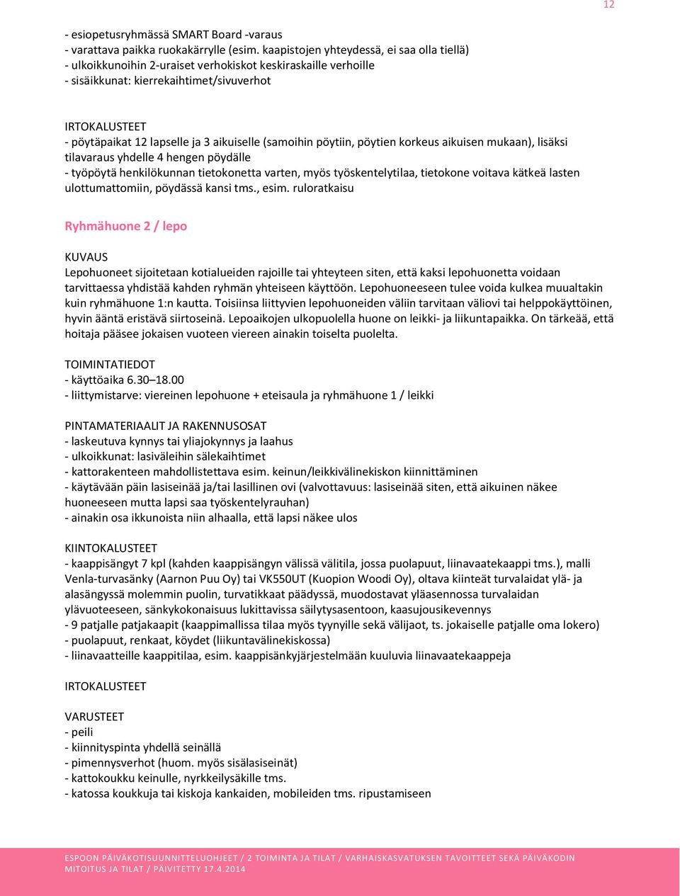 yhdelle 4 hengen pöydälle - työpöytä henkilökunnan tietokonetta varten, myös työskentelytilaa, tietokone voitava kätkeä lasten ulottumattomiin, pöydässä kansi tms., esim.