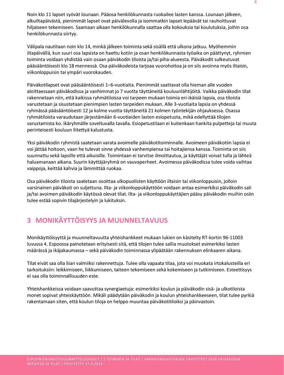 Saamaan aikaan henkilökunnalla saattaa olla kokouksia tai koulutuksia, joihin osa henkilökunnasta siirtyy. Välipala nautitaan noin klo 14, minkä jälkeen toiminta sekä sisällä että ulkona jatkuu.