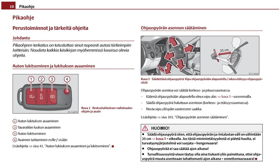 Auton lukitseminen ja lukituksen avaaminen Kuva 3 Säädettävä ohjauspyörä: Vipu ohjauspylvään alapuolella / oikea etäisyys ohjauspyörästä Kuva 2 Keskuslukituksen radiokaukoohjain ja avain A1 Auton