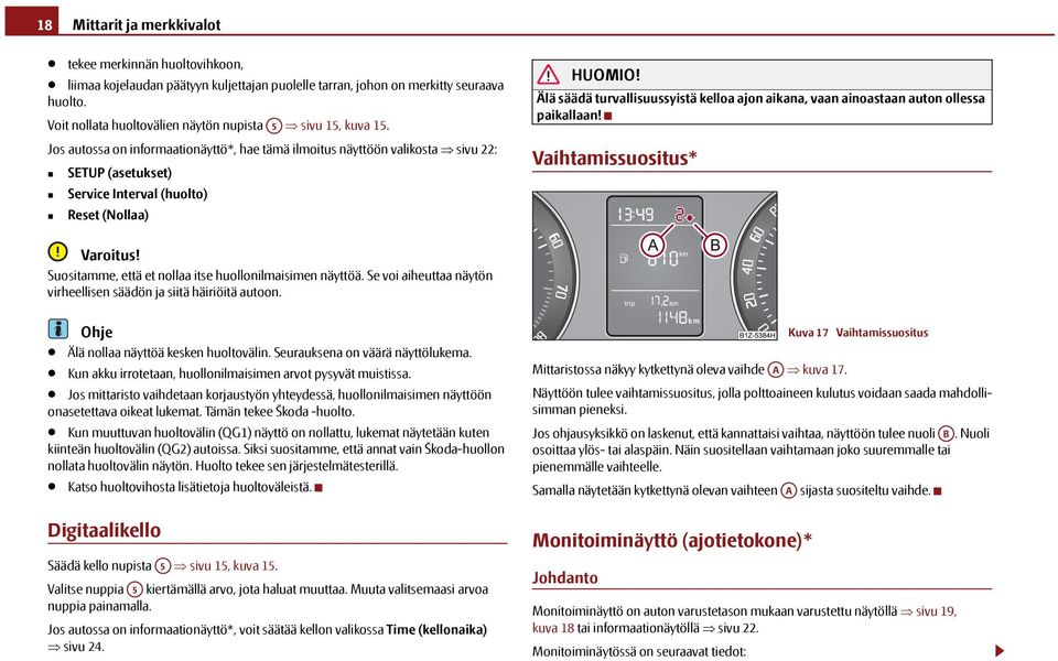 Jos autossa on informaationäyttö*, hae tämä ilmoitus näyttöön valikosta sivu 22: SETUP (asetukset) Service Interval (huolto) Reset (Nollaa) Älä säädä turvallisuussyistä kelloa ajon aikana, vaan