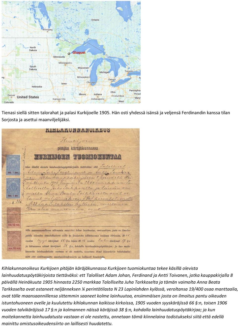 kauppakirjalla 8 päivällä Heinäkuuta 1905 hinnasta 2250 markkaa Talolliselta Juha Tarkkoselta ja tämän vaimolta Anna Beata Tarkkoselta ovat ostaneet neljänneksen ¼ perintötilasta N 23 Lapinlahden