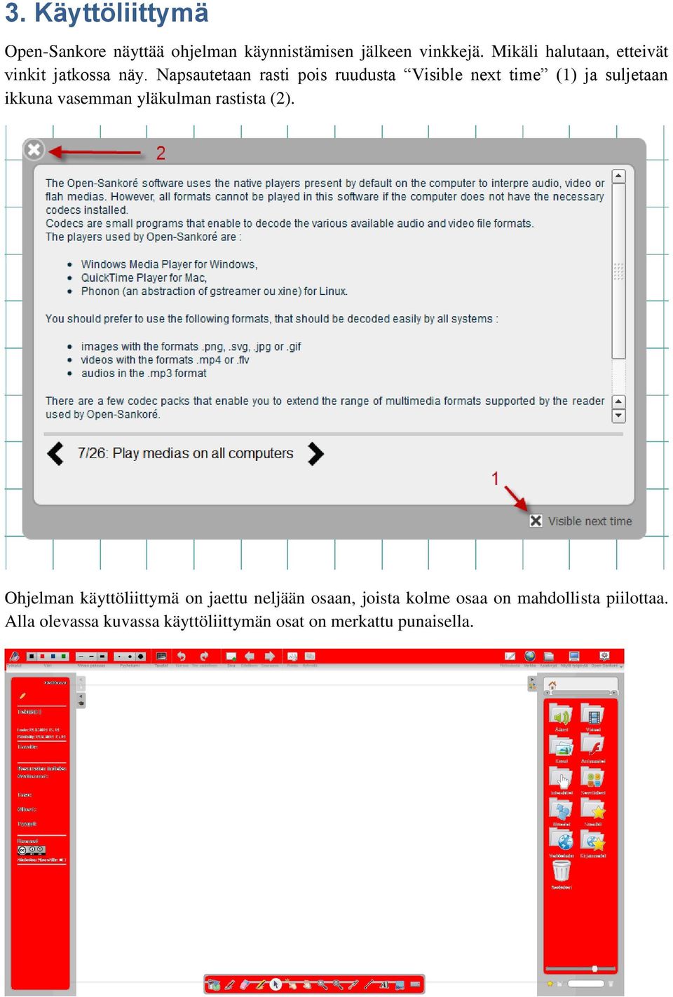 Napsautetaan rasti pois ruudusta Visible next time (1) ja suljetaan ikkuna vasemman yläkulman