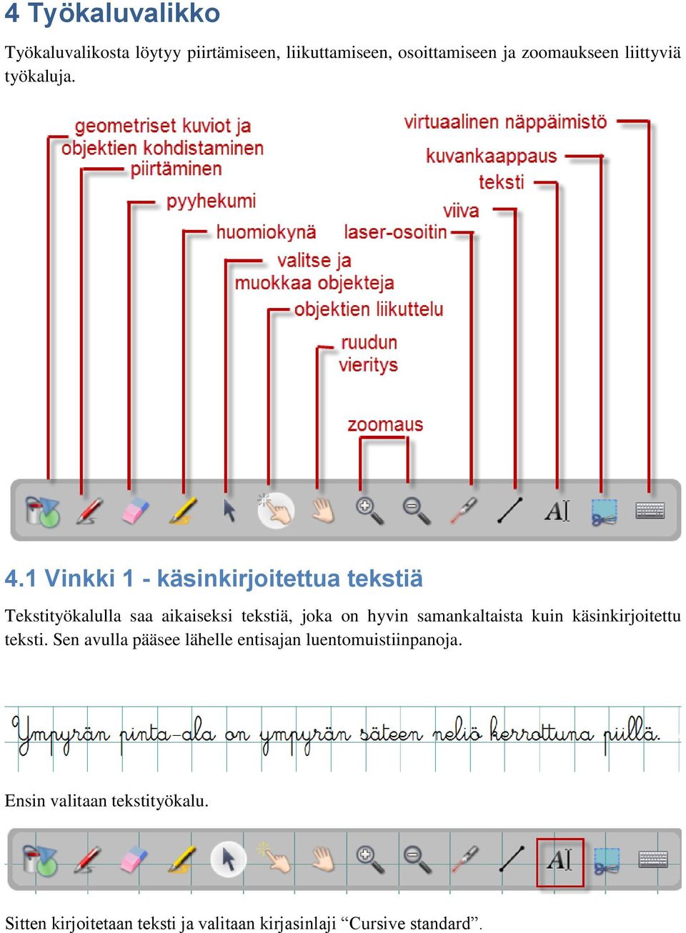 1 Vinkki 1 - käsinkirjoitettua tekstiä Tekstityökalulla saa aikaiseksi tekstiä, joka on hyvin