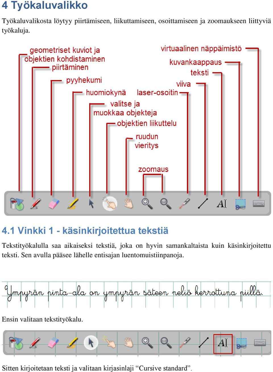 1 Vinkki 1 - käsinkirjoitettua tekstiä Tekstityökalulla saa aikaiseksi tekstiä, joka on hyvin