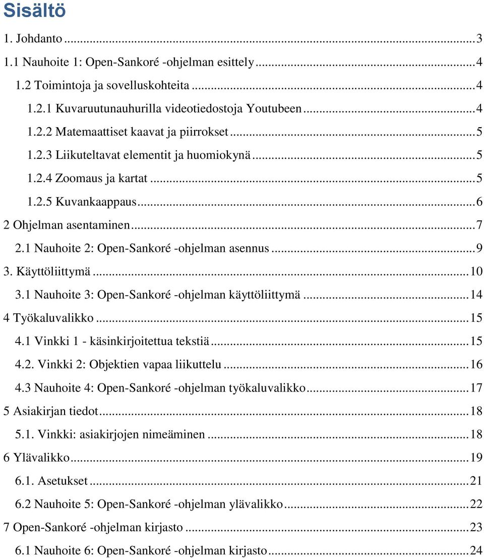 Käyttöliittymä... 10 3.1 Nauhoite 3: Open-Sankoré -ohjelman käyttöliittymä... 14 4 Työkaluvalikko... 15 4.1 Vinkki 1 - käsinkirjoitettua tekstiä... 15 4.2. Vinkki 2: Objektien vapaa liikuttelu... 16 4.