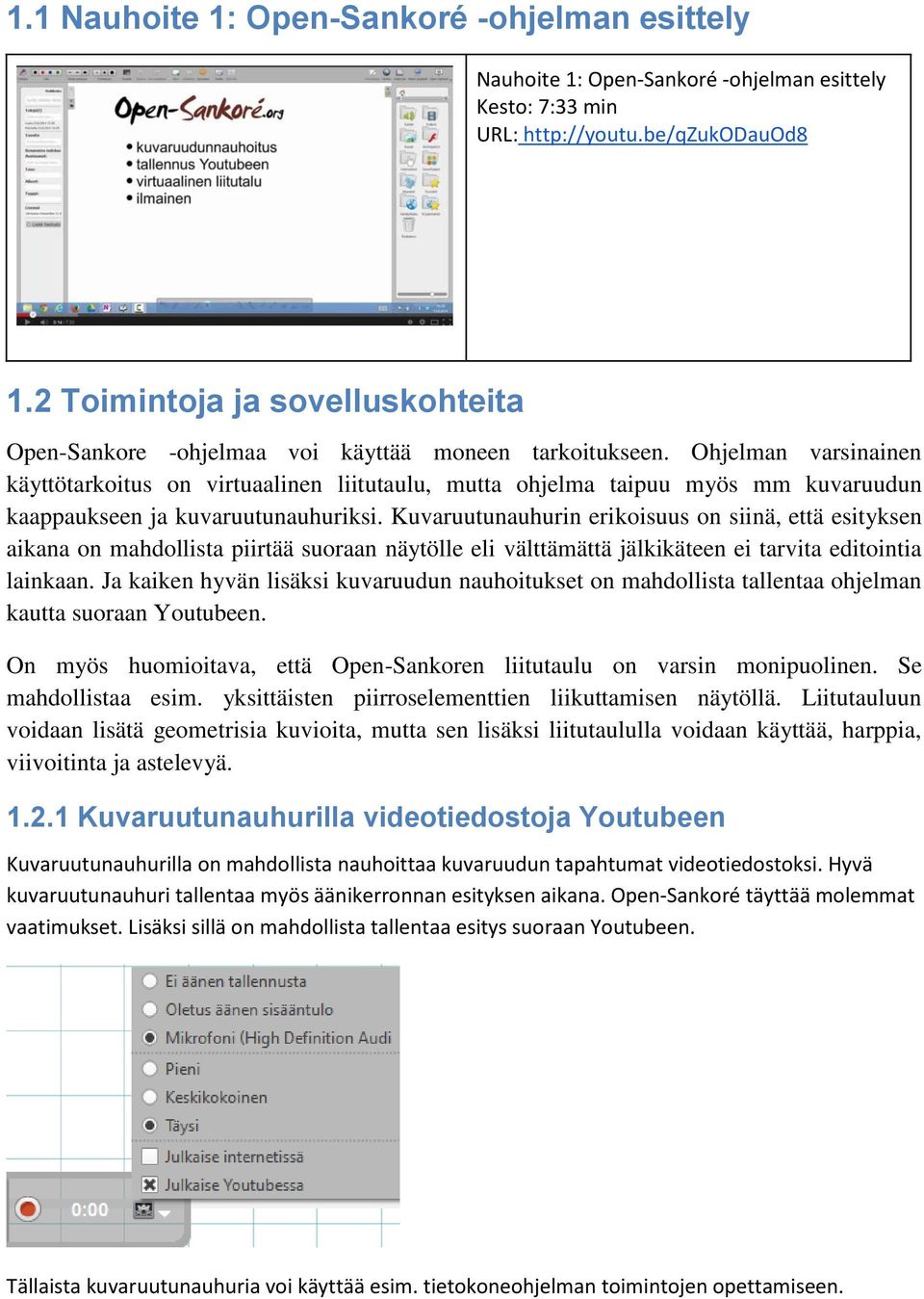 Ohjelman varsinainen käyttötarkoitus on virtuaalinen liitutaulu, mutta ohjelma taipuu myös mm kuvaruudun kaappaukseen ja kuvaruutunauhuriksi.