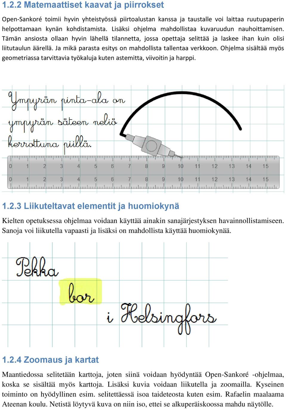 Ja mikä parasta esitys on mahdollista tallentaa verkkoon. Ohjelma sisältää myös geometriassa tarvittavia työkaluja kuten astemitta, viivoitin ja harppi. 1.2.