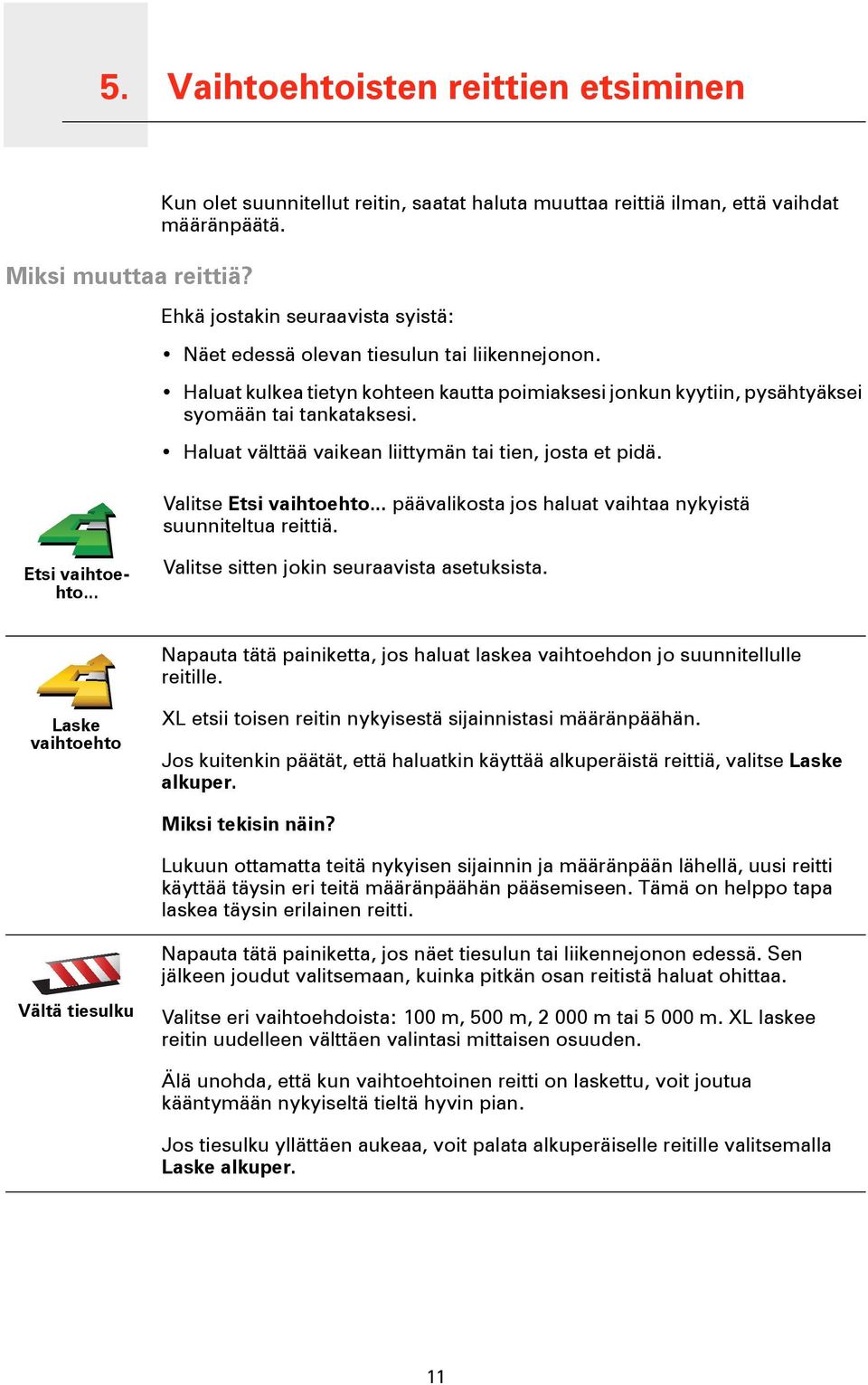 Haluat välttää vaikean liittymän tai tien, josta et pidä. Valitse Etsi vaihtoehto... päävalikosta jos haluat vaihtaa nykyistä suunniteltua reittiä. Etsi vaihtoehto... Valitse sitten jokin seuraavista asetuksista.