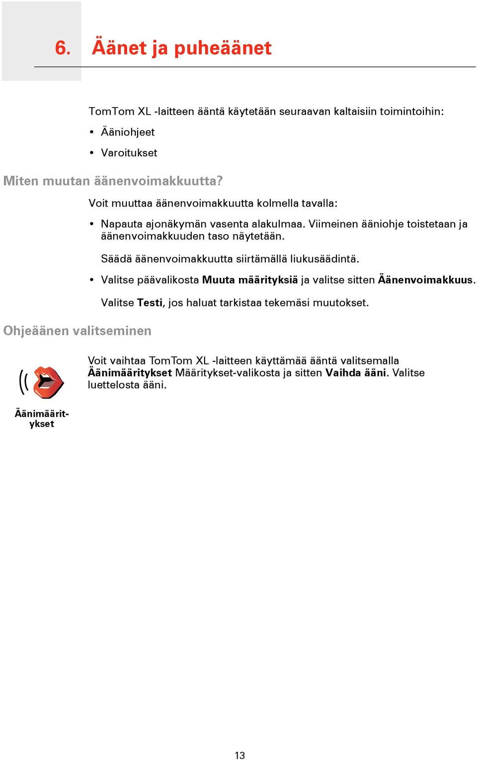 Viimeinen ääniohje toistetaan ja äänenvoimakkuuden taso näytetään. Säädä äänenvoimakkuutta siirtämällä liukusäädintä.