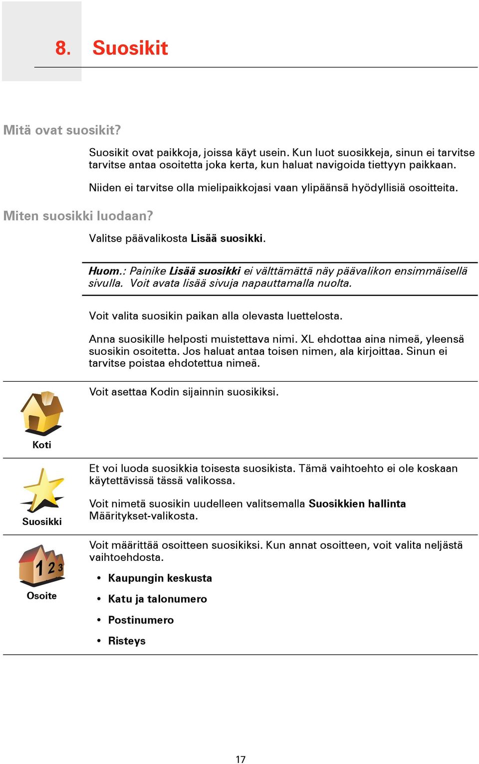 Valitse päävalikosta Lisää suosikki. Huom.: Painike Lisää suosikki ei välttämättä näy päävalikon ensimmäisellä sivulla. Voit avata lisää sivuja napauttamalla nuolta.